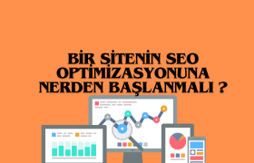 Bir Sitenin Seo Optimizasyonuna Nerden Başlanmalı ?