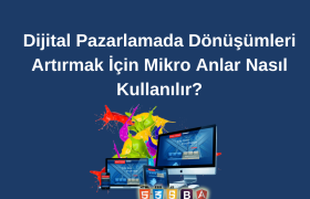 Dijital Pazarlamada Dönüşümleri Artırmak İçin Mikro Anlar Nasıl Kullanılır?
