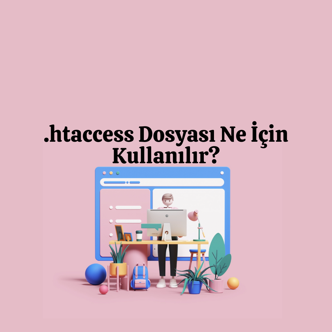 .htaccess Dosyası Ne İçin Kullanılır?