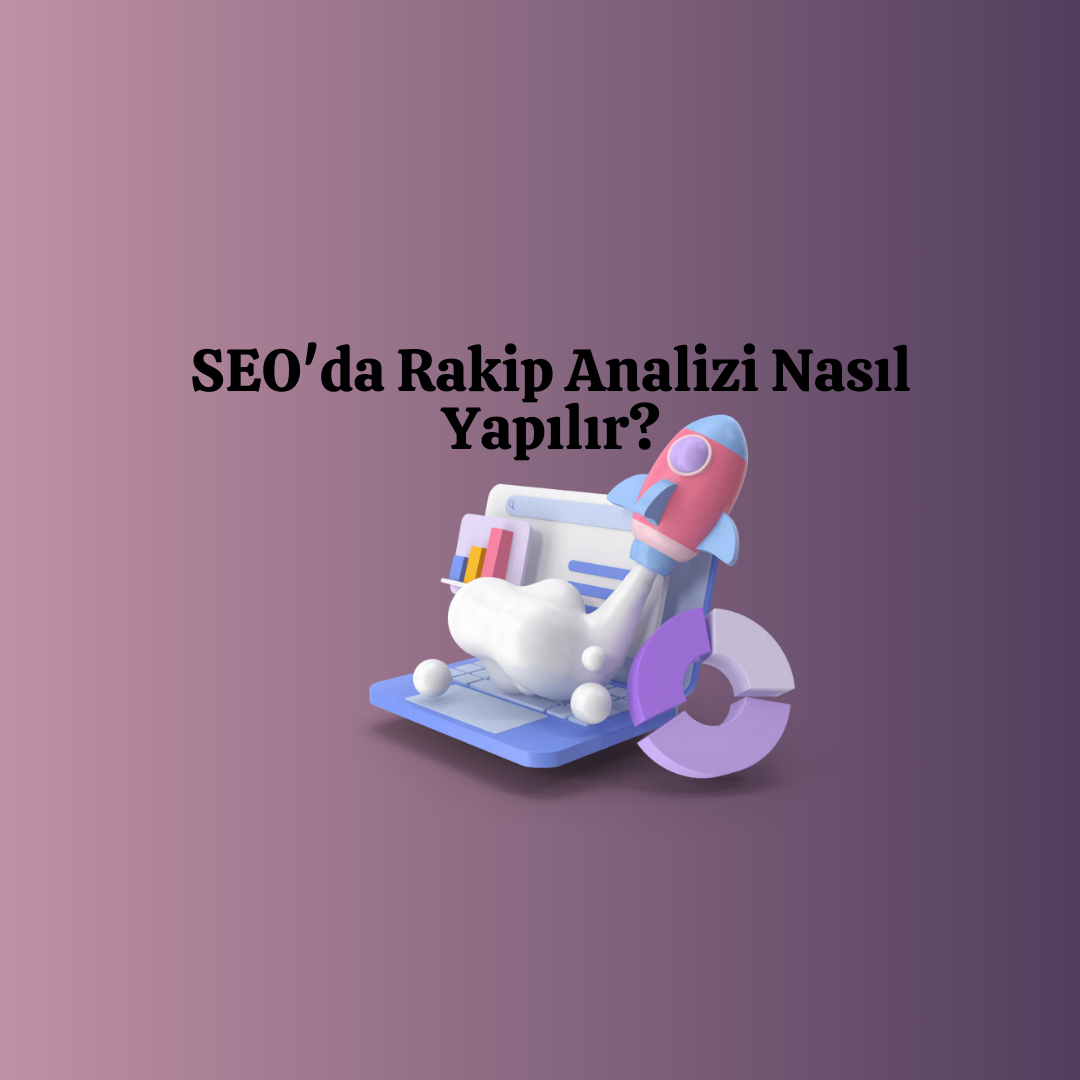 SEO'da Rakip Analizi Nasıl Yapılır?