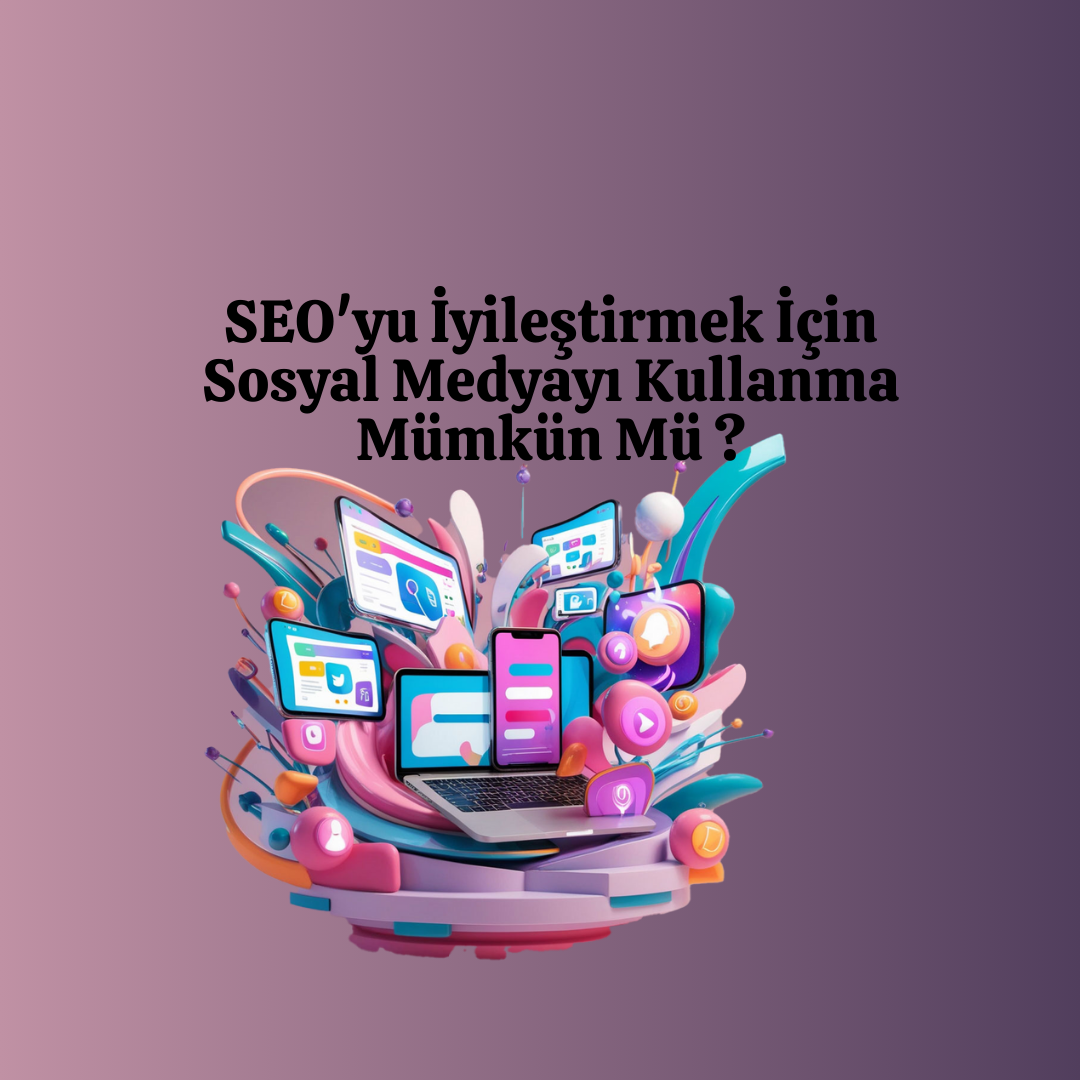 SEO'yu İyileştirmek İçin Sosyal Medyayı Kullanma Mümkün Mü ?